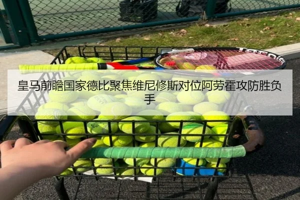 皇马前瞻国家德比聚焦维尼修斯对位阿劳霍攻防胜负手